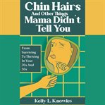 Chin Hairs and Other Things Mama Didn't Tell You cover image