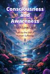 Consciousness and Awareness : Truth Love Light; Path To The End Of Human Suffering cover image