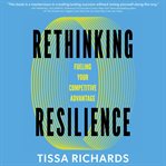 Rethinking Resilience : Fueling Your Competitive Advantage cover image