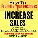 How to Promote Your Business & Increase Sales : An Excellent Sales Promotion & Social Media Marketing cover image