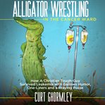 Alligator Wrestling in the Cancer Ward cover image