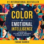 The Color of Emotional Intelligence : Elevating Our Self and Social Awareness to Address Inequities cover image