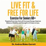 Live Fit & Free for Life : Exercise for Seniors 60+ cover image