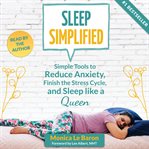 Sleep Simplified : Simple Tools to Reduce Anxiety, Finish the Stress Cycle, and Sleep Like a Queen cover image