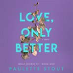 Love, Only Better : Bold Journeys cover image