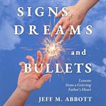 Signs Dreams and Bullets : Lessons From A Grieving Father's Heart cover image