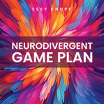 Neurodivergent Game Plan : Cheat Codes for Empowered Living cover image
