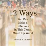 12 Ways You Can Make a Difference in This Crazy, Mixed-up World cover image