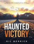 Haunted Victory : Healing From Childhood Sexual Abuse and the Decades of Addiction That Followed cover image