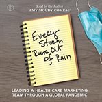 Every Storm Runs Out of Rain : Leading a Health Care Marketing Team Through A Global Pandemic cover image