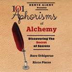 101 Aphorisms of Alchemy : Discovering The Secret Of Secrets cover image