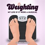 Weighting : My Life If It Were a Musical cover image