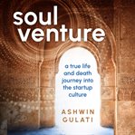 Soul Venture : A True Life and Death Journey Into the Startup Culture cover image