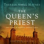 The Queen's Priest : The Story of Blessed Thomas Abell cover image