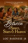 Between the Sauce, Stars and Heaven : A Memoir of Faith, Family, and the Tables That Raised Us cover image