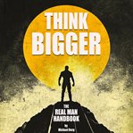 Think Bigger : The Real Man Handbook cover image