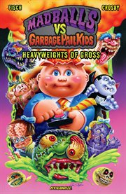 Madballs vs. garbage pail kids. Heavyweights of gross cover image