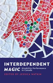 Interdependent magic : disability performance in Canada cover image