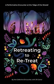 Retreating to Re-Treat : A Performative Encounter at the 'Edge of the Woods' cover image