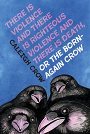 There Is Violence and There Is Righteous Violence and There Is Death or, the Born : Again Crow cover image
