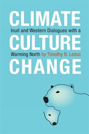 Climate, culture, change : Inuit and Western dialogues with a warming North cover image
