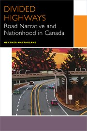 Divided highways : road narrative and nationhood in Canada cover image