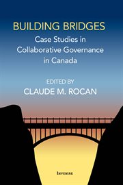 Building Bridges : Case Studies in Collaborative Governance in Canada cover image