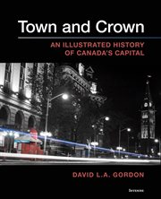 Town and crown : an illustrated history of Canada's capital cover image