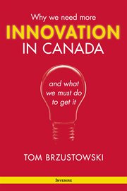 Innovation in Canada : why we need more and what we must do to get it cover image
