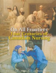 On all frontiers : Four Centuries of Canadian Nursing cover image