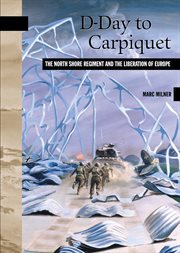 D-Day to Carpiquet : the North Shore Regiment and the Liberation of Europe cover image