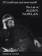 If I could turn and meet myself : the life of Alden Nowlan cover image