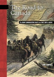 The road to Canada : the grand communications route from Saint John to Quebec cover image
