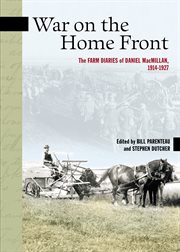 War on the home front : the farm diaries of Daniel MacMillan, 1914-1927 cover image