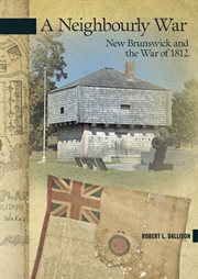 A Neighbourly War New Brunswick and the War of 1812 cover image