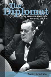 The diplomat : Lester Pearson and the Suez Crisis cover image