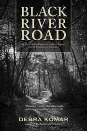 Black River Road : an unthinkable crime, an unlikely suspect, and the question of character cover image