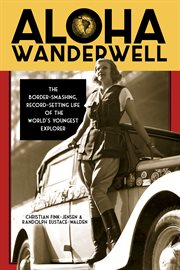 Aloha Wanderwell : the border-smashing, record-setting life of the world's youngest explorer cover image