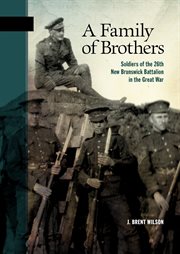 A family of brothers : soldiers of the 26th New Brunswick Battalion in the Great War cover image