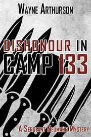 Dishonour in Camp 133 : a Sergeant Neumann mystery cover image