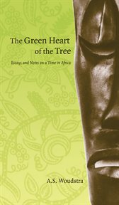The green heart of the tree : essays and notes on a time in Africa cover image