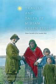 Travels and tales of Miriam Green Ellis: pioneer journalist of the Canadian West cover image