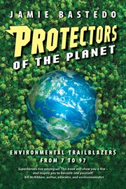Protectors of the planet : environmental trailblazers from 7 to 97 cover image