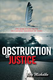 Obstruction of justice : the search [for truth on Canada's Highway of Tears] cover image