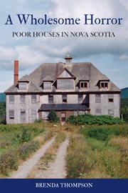 A wholesome horror : poor houses in Nova Scotia cover image