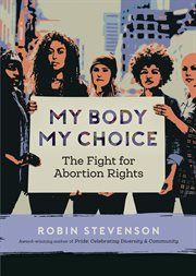 My body my choice. The Fight for Abortion Rights cover image