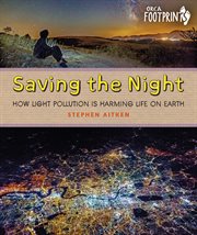 Saving the night : how light pollution is harming life on Earth cover image