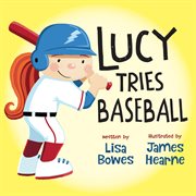 Lucy Tries Baseball : Lucy Tries Sports cover image