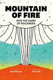 Mountain of Fire : Into the Heart of Volcanoes cover image