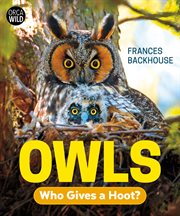 Owls : Who Gives a Hoot?. Orca Wild cover image